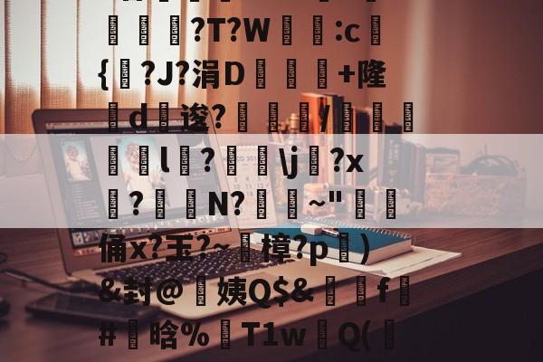 开云娱乐网站 -椞楧TS;M糫?鍈t詹wQ眅?梳UJa蝶WG??~兺掓